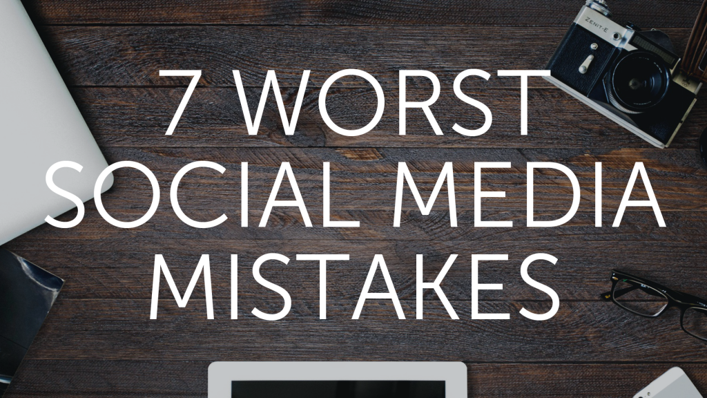 7 Worst Social Media Mistakes